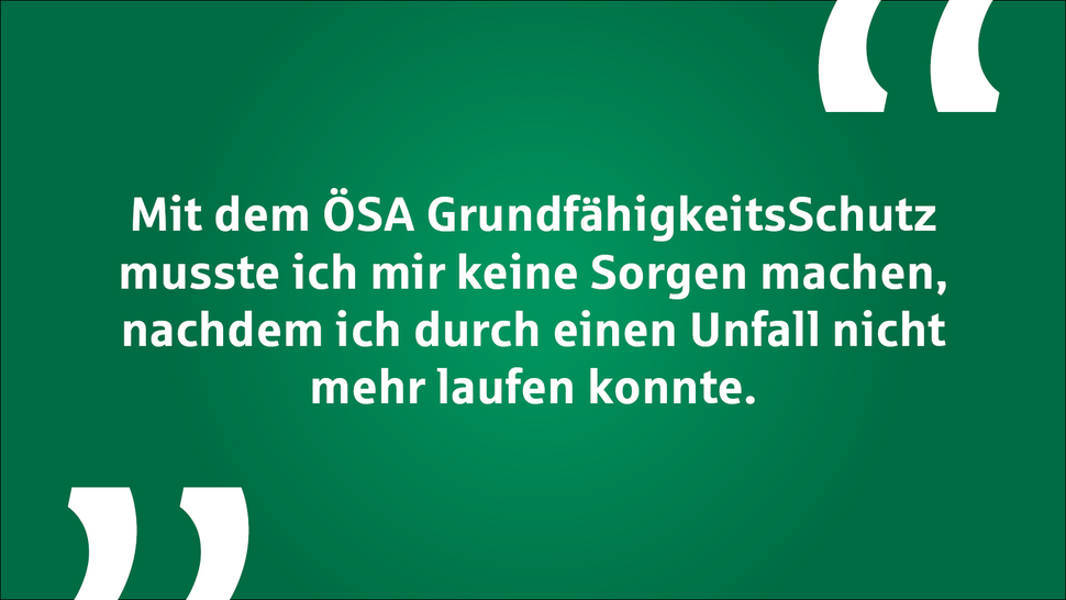 Aussage über den ÖSA Grundfähigkeisschutz und seine Unterstützung nach einem Unfall, der die Mobilität beeinträchtigte.